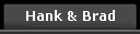 Click for Hank 'n' Brad